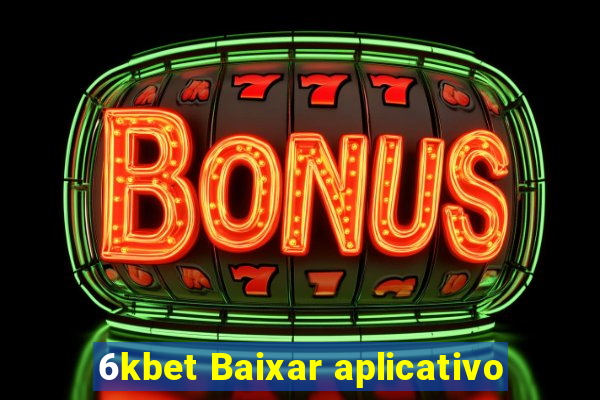 6kbet Baixar aplicativo